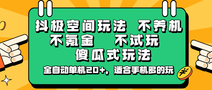 抖极空间玩法，不养机，不氪金，不试玩，傻瓜式玩法，全自动单机20+，适合手机多的玩-副业网