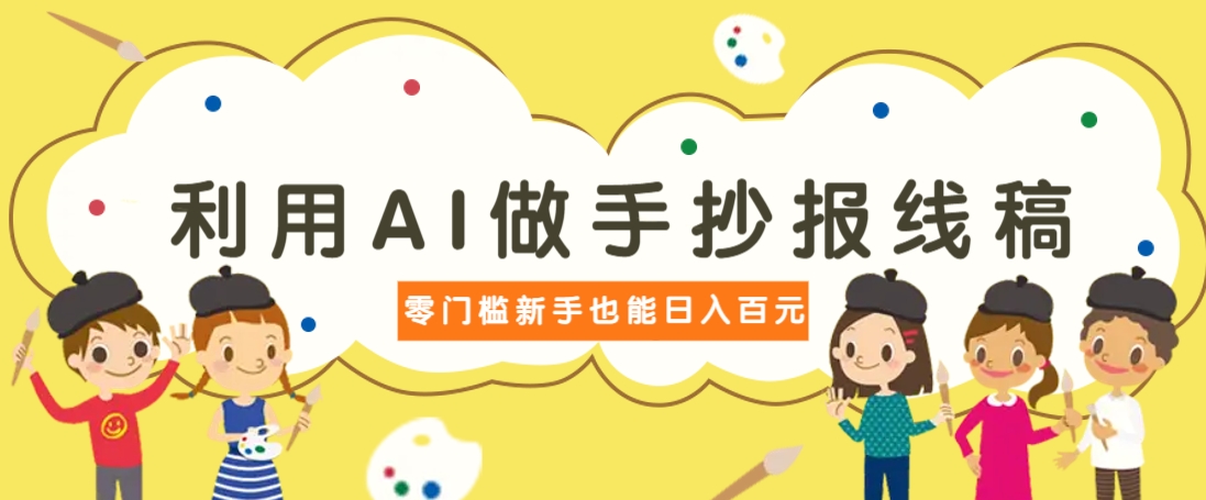 利用AI做手抄报线稿，需求大复购高，零成本新手也能轻松日赚百元-副业网