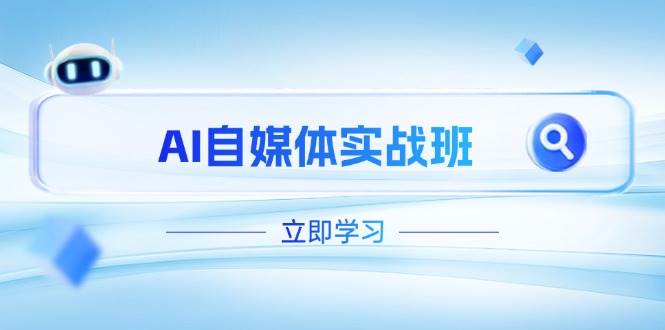 AI自媒体实战班，突破账号运营瓶颈，PR剪辑+剪映教程全流程覆盖-副业网