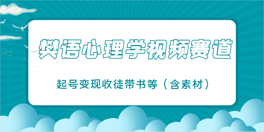 樊语心理学视频教学，最近爆火的视频赛道，起号变现收徒带书等(含素材)-副业网
