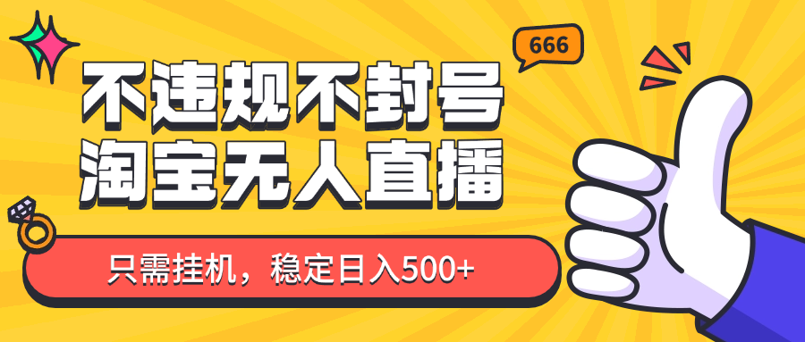 淘宝无人直播最新玩法，不违规不封号，只需挂机，稳定日入500+，新手也能当天开单！-副业网