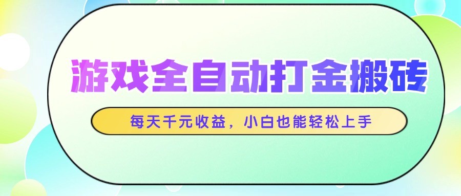 游戏全自动打金搬砖，每天千元收益，小白也能轻松上手-副业网