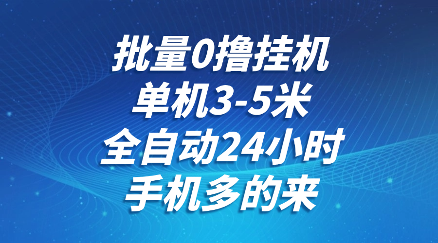 批量0撸全自动挂机，单机3-5米，全自动24小时，手机多的来，不养鸡，无风控，无限制-副业网