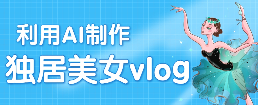 利用AI制作独居美女vlog短视频，零门槛轻松做爆款，22条作品涨粉33万-副业网