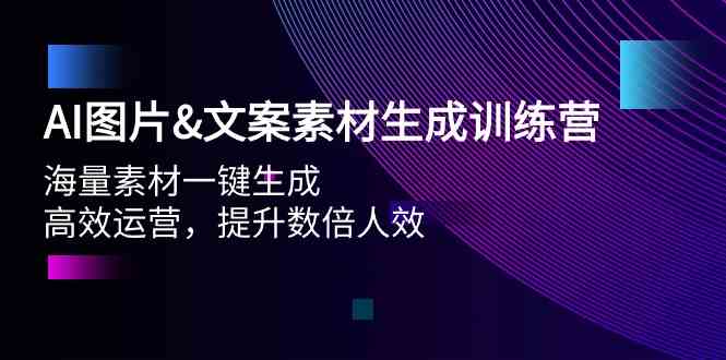 AI图片&文案素材生成训练营，海量素材一键生成 高效运营 提升数倍人效-副业网
