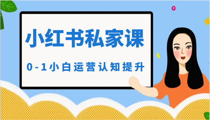 小红薯（小红书）私家课-0-1小白运营认知提升-副业网