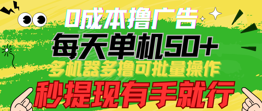 0成本撸广告 每天单机50+， 多机器多撸可批量操作，秒提现有手就行-副业网
