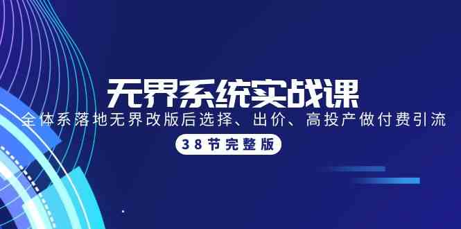 无界系统实战课：全体系落地无界改版后选择、出价、高投产做付费引流-38节-副业网