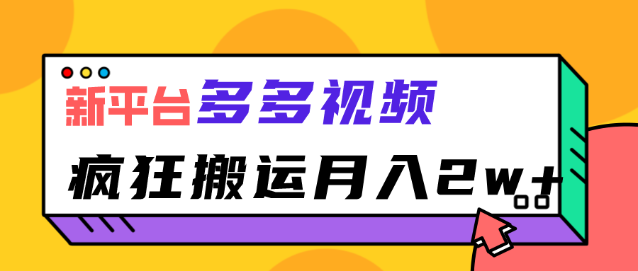新平台，多多视频，暴利搬运，月入2w+-副业网