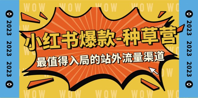 2023小红书爆款-种草营，最值得入局的站外流量渠道（22节课）-副业网