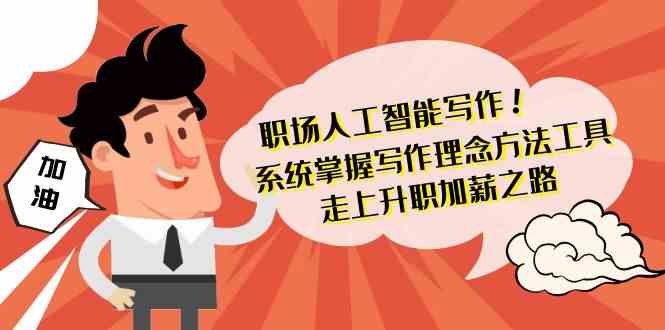 职场人工智能写作-系统掌握写作理念方法工具，走上升职加薪之路（无水印）-副业网
