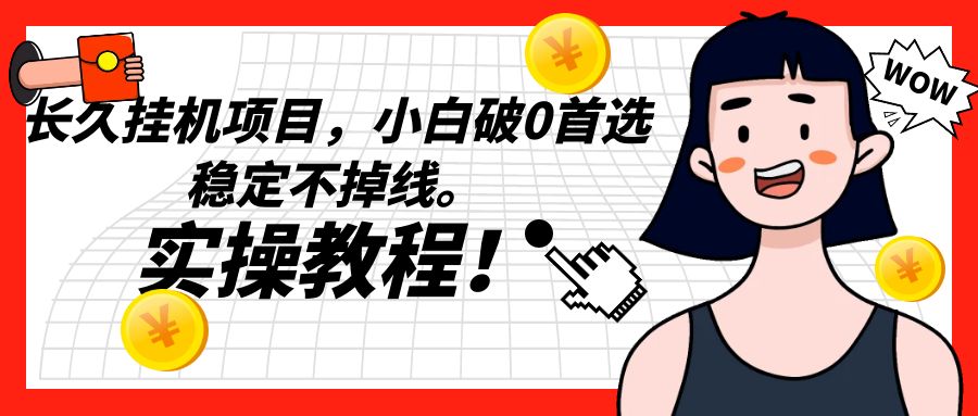 长久挂机项目，小白破0首选，稳定不掉线。实操教程，轻松躺赚。-副业网
