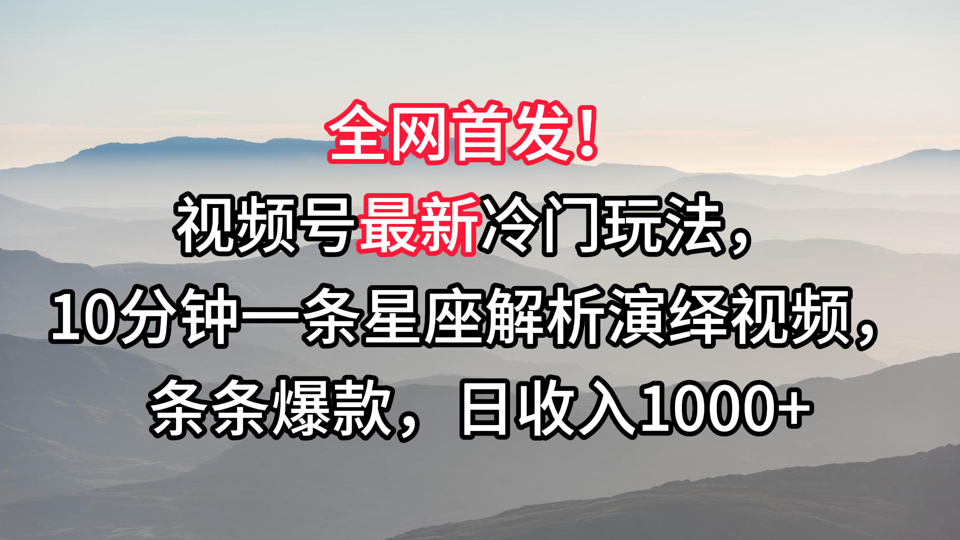视频号最新冷门玩法，10分钟一条星座解析演绎视频，条条爆款，日收入1000+-副业网