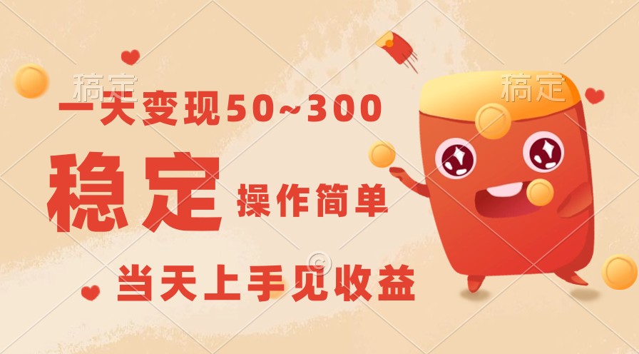 一天变现50~300，收益稳定，操作简单，当天上手见收益！-副业网