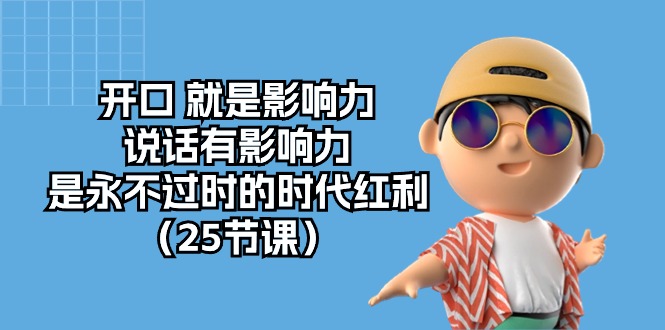 开口就是影响力，说话有影响力，是永不过时的时代红利（25节高清无水印）-副业网