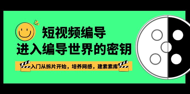 短视频编导，进入编导世界的密钥，入门从拆片开始，培养网感，建素素库-副业网
