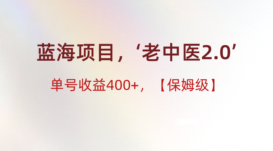 蓝海项目，“小红书老中医2.0”，单号收益400+，保姆级教程-副业网