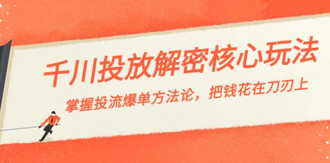 千川投流-解密核心玩法，掌握投流 爆单方法论，把钱花在刀刃上-副业网