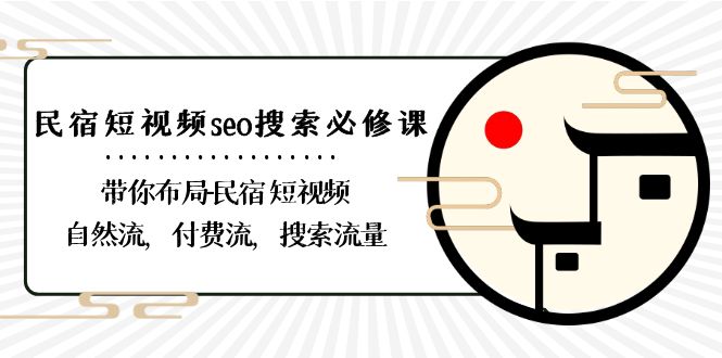 民宿短视频seo搜索必修课：带你布局民宿短视频自然流，付费流，搜索流量-副业网