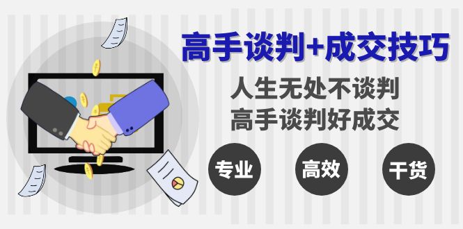 高手谈判+成交技巧：人生无处不谈判，高手谈判好成交（25节课）-副业网