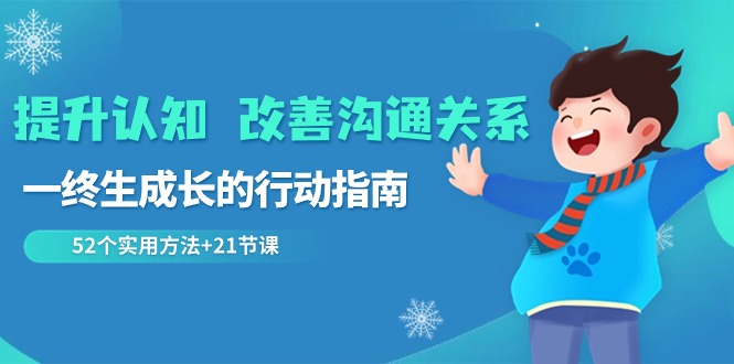 提升认知改善沟通关系，一终生成长的行动指南 52个实用方法+21节课-副业网