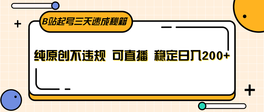 B站起号三天速成秘籍，纯原创不违规 可直播 稳定日入200+-副业网
