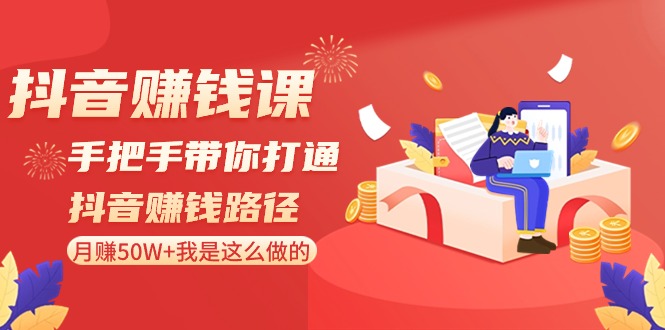 抖音赚钱课：手把手带你打通抖音赚钱路径，月赚50W+我是这么做的！-副业网