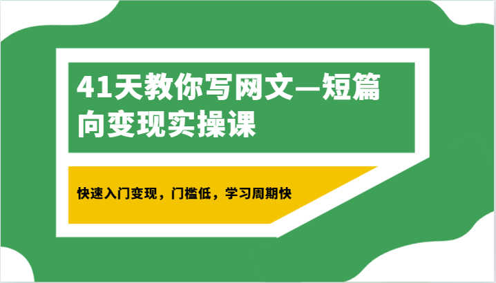 41天教你写网文—短篇向变现实操课，快速入门变现，门槛低，学习周期快-副业网