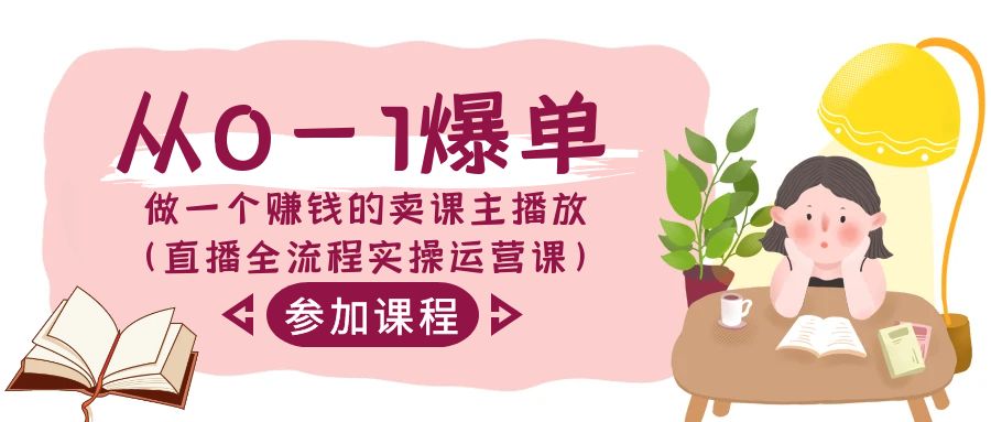 从0-1爆单做一个赚钱的卖课主播放（直播全流程实操运营课）-副业网