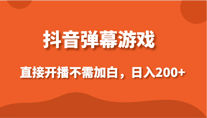 抖音弹幕游戏，直接开播不需要加白操作，小白日入200+-副业网