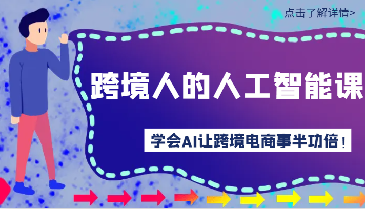 跨境人的人工智能课-学会AI让你做跨境电商事半功倍！-副业网