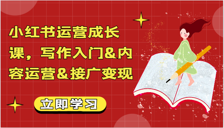 小红书运营成长课，写作入门&内容运营&接广变现【文档】-副业网