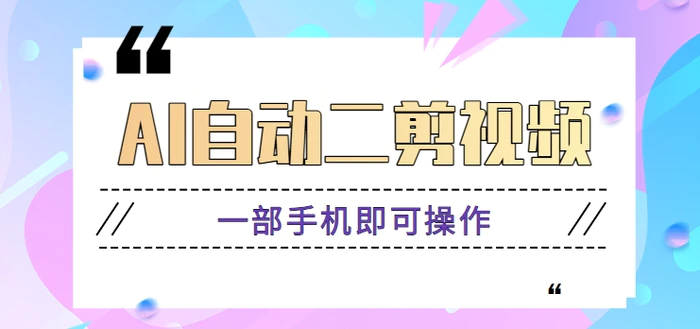 AI自动二剪视频，一部手机即可操作，原创性高！【视频教程+软件】-副业网