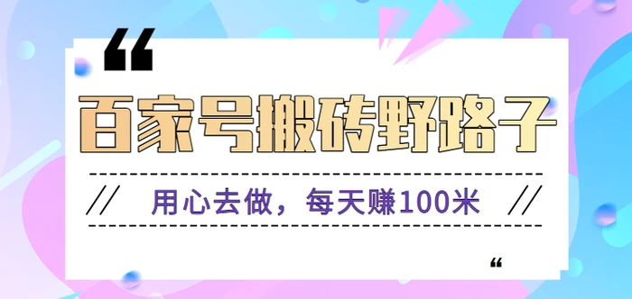 百家号搬砖野路子玩法，用心去做，每天赚100米还是相对容易【附操作流程】-副业网