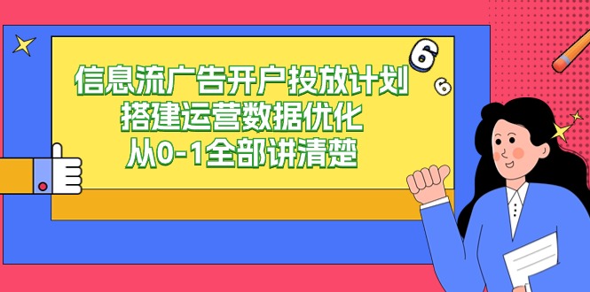 信息流广告开户投放计划搭建运营数据优化，从0-1全部讲清楚（20节课）-副业网