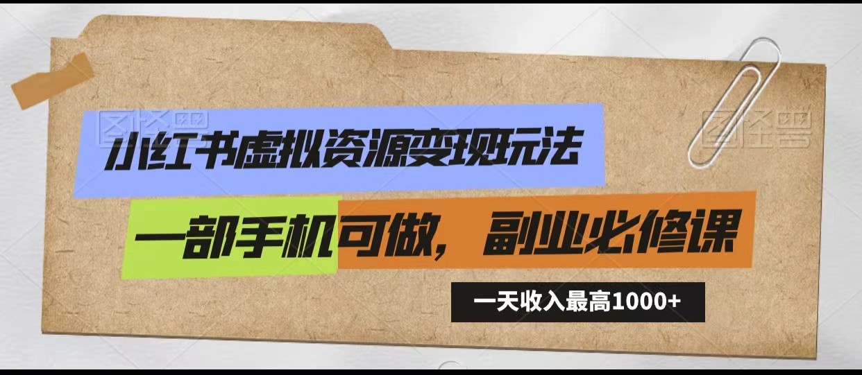 小红书虚拟资源变现玩法，一天最高收入1000+一部手机可做，新手必修课-副业网
