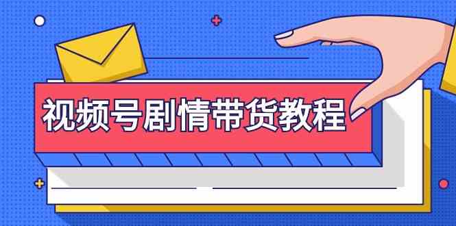 视频号剧情带货教程：注册视频号-找剧情视频-剪辑-修改剧情-去重/等等-副业网