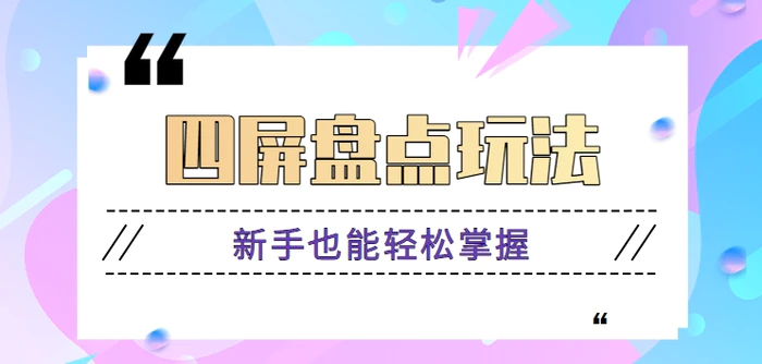 四屏盘点玩法，新手也能快速掌握制作原创视频，轻松涨粉月入万元【视频教程】-副业网