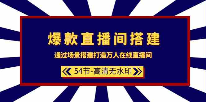 爆款直播间搭建：通过场景搭建打造万人在线直播间（54节）-副业网