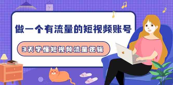 做一个有流量的短视频账号，3天学懂短视频流量逻辑（10节课）-副业网