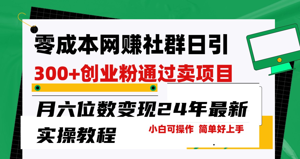 零成本网赚群日引300+创业粉，卖项目月六位数变现，门槛低好上手！24年最新方法-副业网