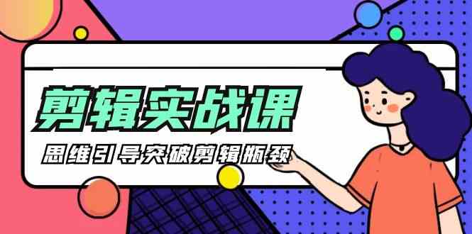 剪辑实操课-思维引导突破剪辑瓶颈（29节视频课）-副业网