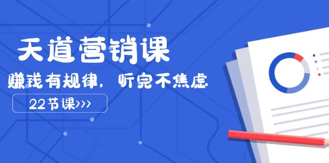 天道营销课2023，赚钱有规律，听完不焦虑（22节课）-副业网