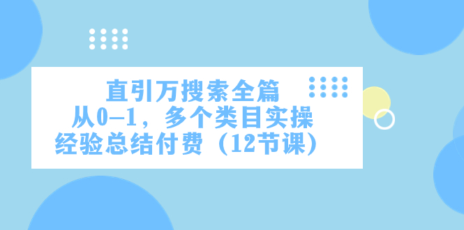 直引万·搜索全篇，从0-1，多个类目实操经验总结付费（12节课）-副业网