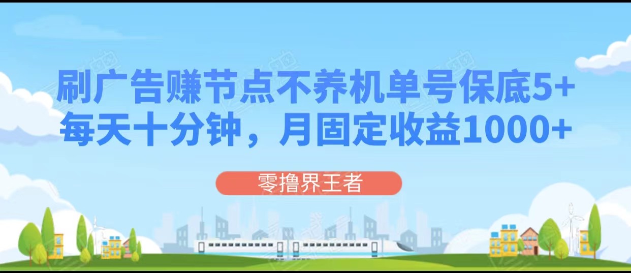 刷广告赚节点，每天十分钟单号保底5+，可多号批量操作，月固定收益1000+-副业网