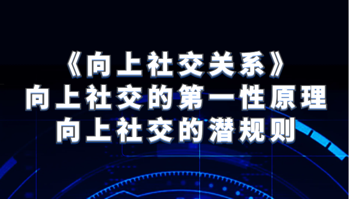《向上社交关系》向上社交的第一性原理与向上社交的潜规则-副业网