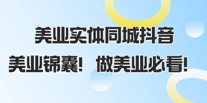 美业实体同城抖音，美业锦囊！做美业必看（58节课）-副业网