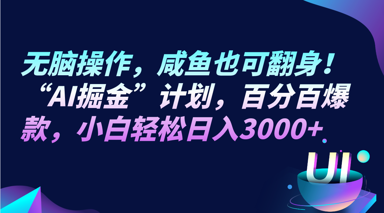 无脑操作，咸鱼也可翻身！“AI掘金“计划，百分百爆款，小白轻松日入3000+-副业网
