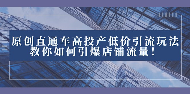 2023直通车高投产低价引流玩法，教你如何引爆店铺流量！-副业网