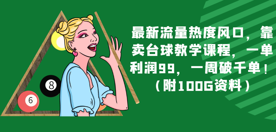 最新流量热度风口，靠卖台球教学课程，一单利润99，一周破千单！（附100G资料）-副业网